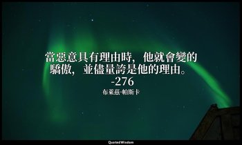 當惡意具有理由時，他就會變的驕傲，並儘量誇是他的理由。 -276 — 布萊茲·帕斯卡