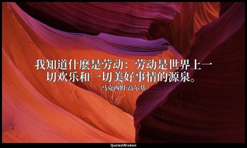 我知道什麽是劳动：劳动是世界上一切欢乐和一切美好事情的源泉。 — 马克西姆·高尔基