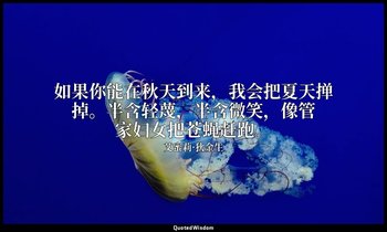 如果你能在秋天到来，我会把夏天掸掉。半含轻蔑，半含微笑，像管家妇女把苍蝇赶跑。 — 艾蜜莉·狄金生