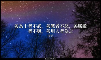善為士者不武，善戰者不怒，善勝敵者不與，善用人者為之 — 老子