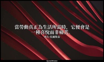 當勞動真正為生活所需時，它便會是一種喜悅而非痛苦。 — 列夫·托爾斯泰