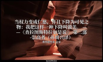 当权力变成仁慈，并且下降为可见之物：我把这样一种下降叫做美。 ——《查拉图斯特拉如是说》-第二部-崇高者（孙周兴译） — 弗里德里希·尼采
