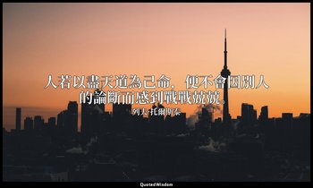 人若以盡天道為己命，便不會因別人的論斷而感到戰戰兢兢。 — 列夫·托爾斯泰