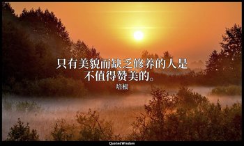 只有美貌而缺乏修养的人是不值得赞美的。 — 培根