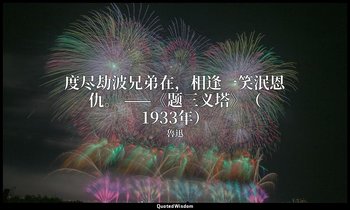 度尽劫波兄弟在，相逢一笑泯恩仇。 ——《题三义塔》（1933年） — 魯迅