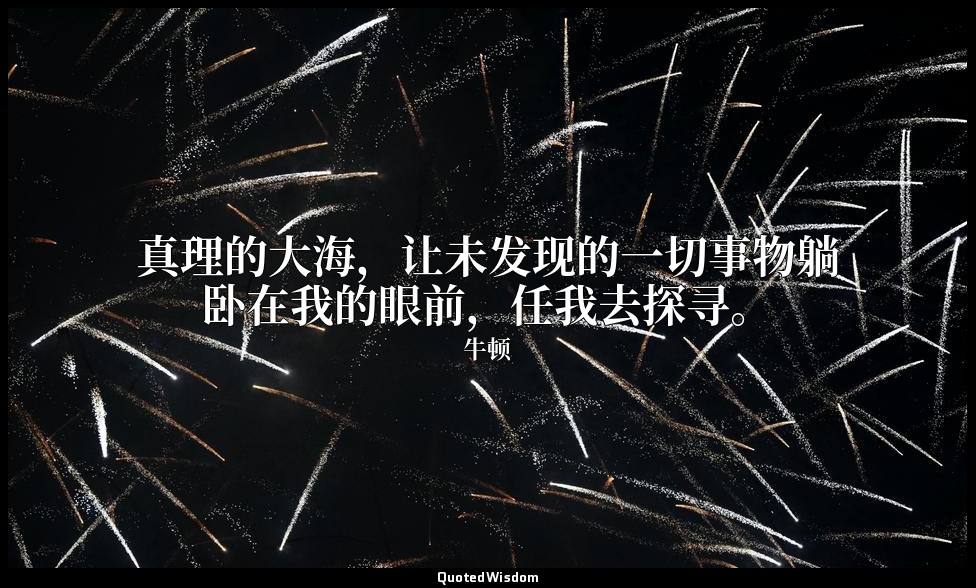 真理的大海，让未发现的一切事物躺卧在我的眼前，任我去探寻。 — 牛顿