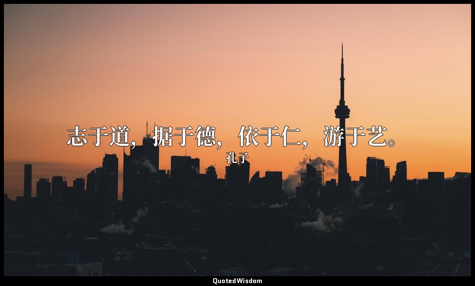 志于道，据于德，依于仁，游于艺。 — 孔子