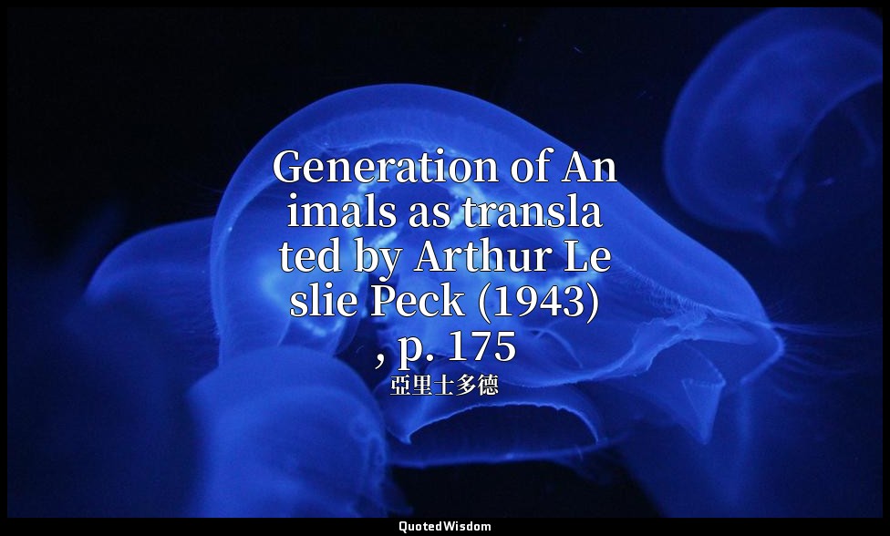 Generation of Animals as translated by Arthur Leslie Peck (1943), p. 175 — 亞里士多德