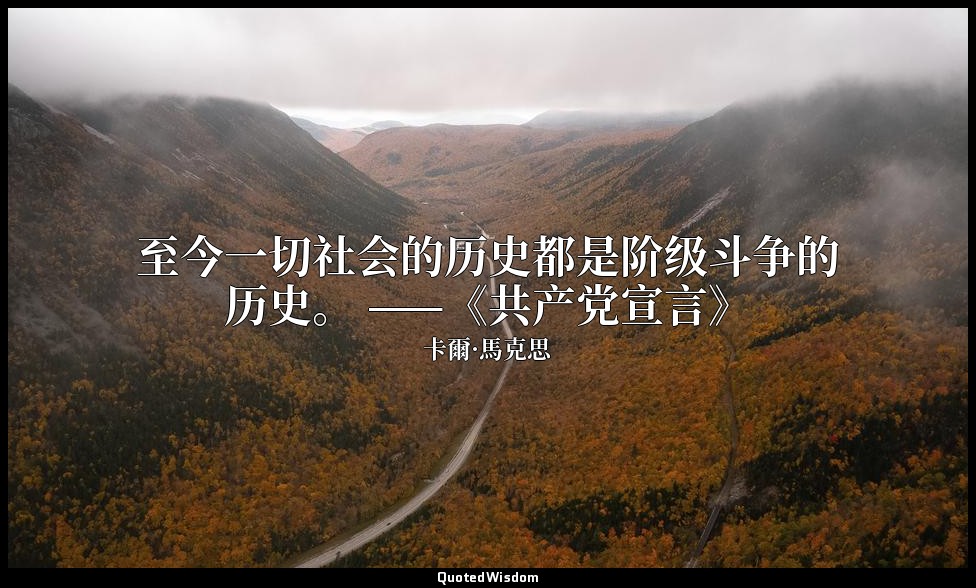 至今一切社会的历史都是阶级斗争的历史。 ——《共产党宣言》 — 卡爾·馬克思