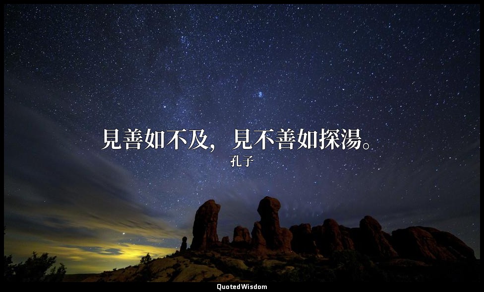 見善如不及，見不善如探湯。 — 孔子