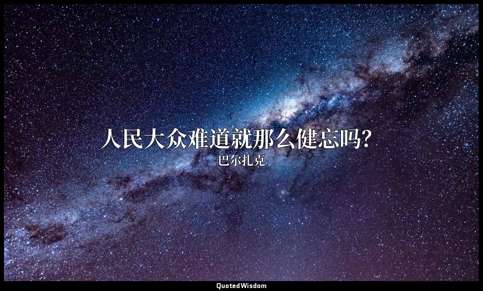 人民大众难道就那么健忘吗？ — 巴尔扎克