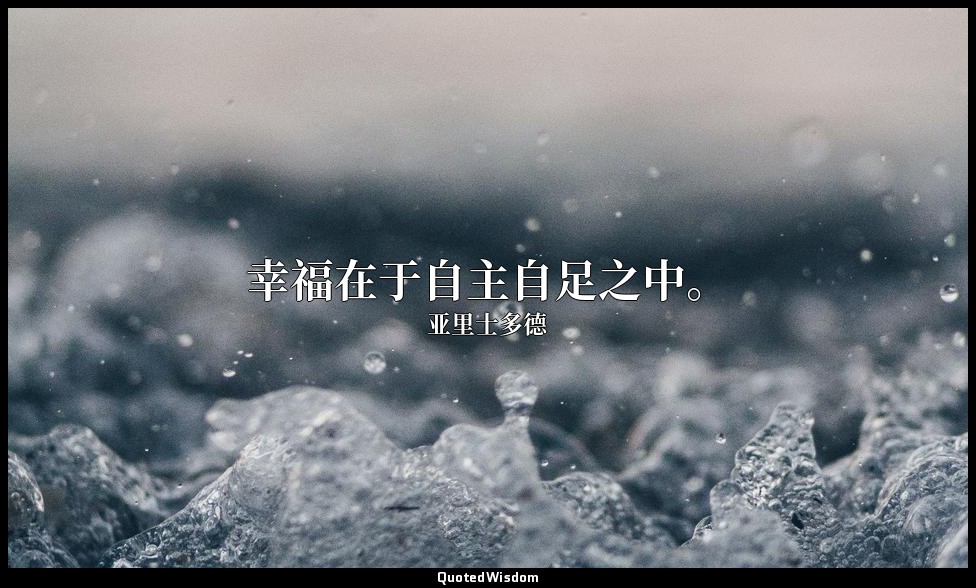 幸福在于自主自足之中。 — 亚里士多德