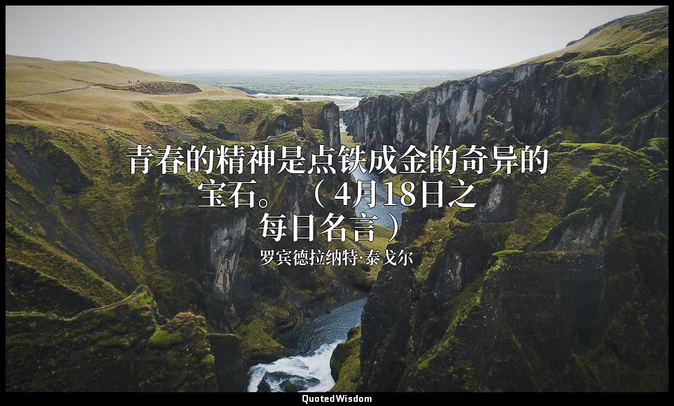 青春的精神是点铁成金的奇异的宝石。 （ 4月18日之每日名言 ） — 罗宾德拉纳特·泰戈尔
