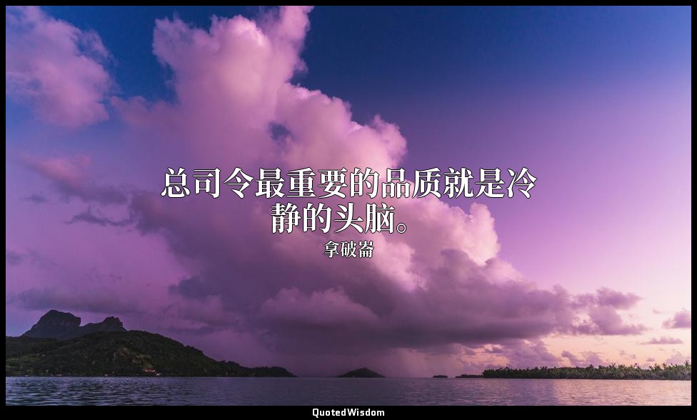 总司令最重要的品质就是冷静的头脑。 — 拿破崙