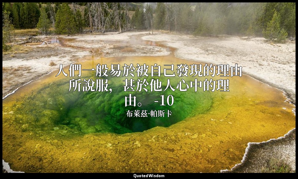 人們一般易於被自己發現的理由所說服，甚於他人心中的理由。 -10 — 布萊茲·帕斯卡