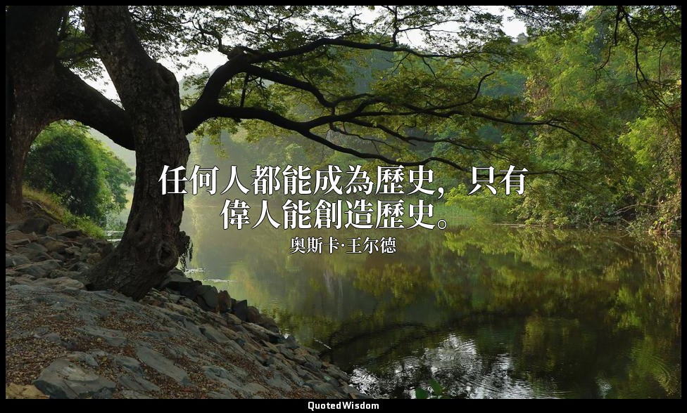 任何人都能成為歷史，只有偉人能創造歷史。 — 奥斯卡·王尔德