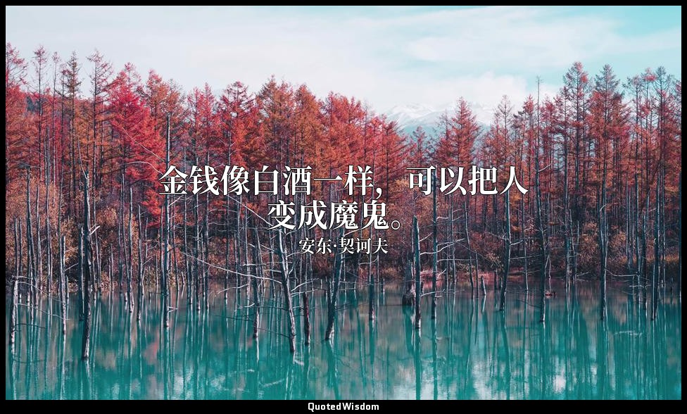 金钱像白酒一样，可以把人变成魔鬼。 — 安东·契诃夫